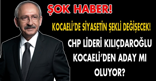 Kılıçdaroğlu Kocaeli'den aday mı?