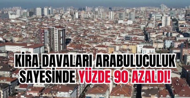 Kira davaları arabuluculuk sayesinde yüzde 90 azaldı!