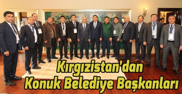 Kırgızistan'dan Konuk Belediye Başkanları