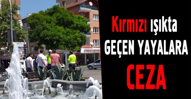 Kırmızı ışıkta geçen yayalara ceza yağdı