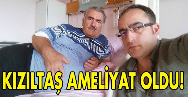 Kızıltaş ameliyat oldu!