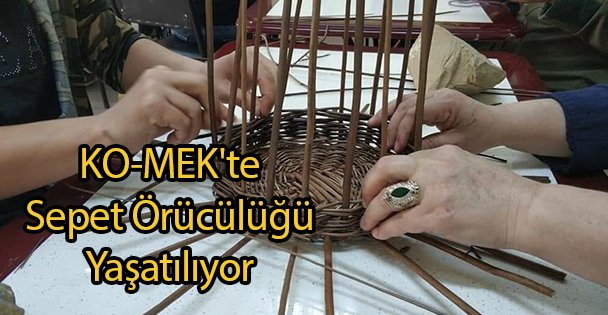 KO-MEK'te Sepet Örücülüğü Yaşatılıyor