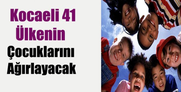 Kocaeli 41 ülkenin çocuklarını ağırlayacak