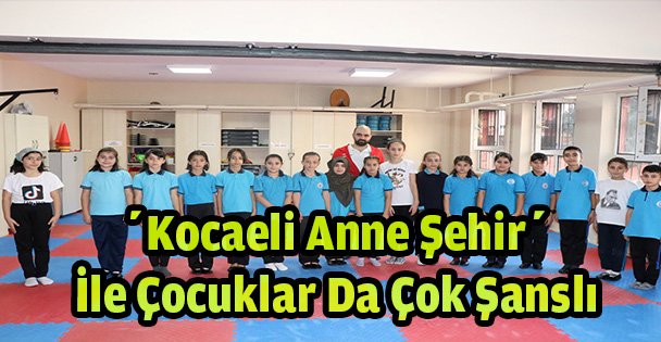'Kocaeli Anne Şehir'' İle Çocuklar Da Çok Şanslı