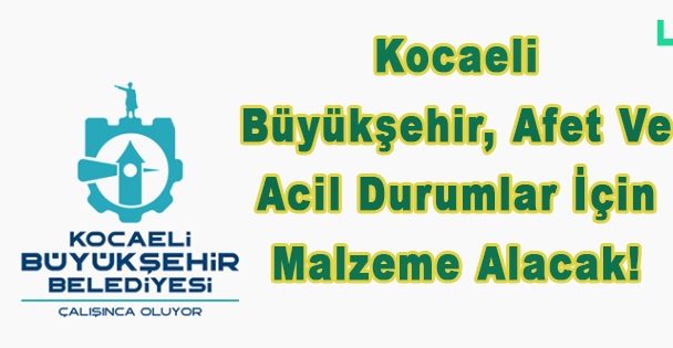 Kocaeli Büyükşehir, Afet Ve Acil Durumlar İçin Malzeme Alacak!