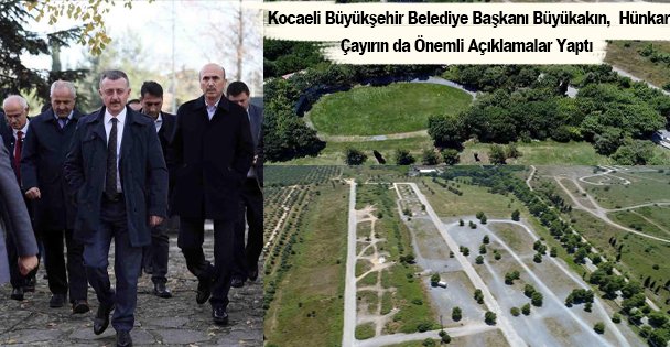 Kocaeli Büyükşehir Belediye Başkanı Büyükakın,  Hünkar Çayırın da Önemli Açıklamalar Yaptı