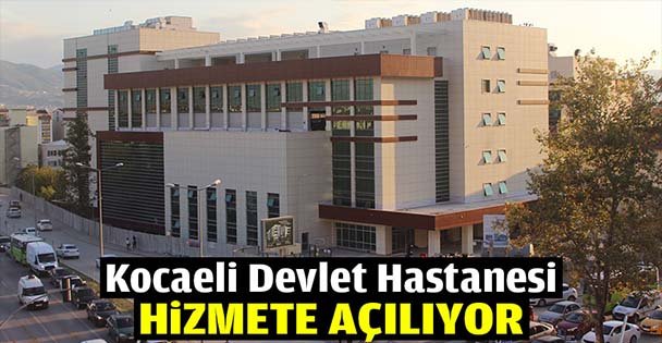 Kocaeli Devlet Hastanesi hizmete açılıyor