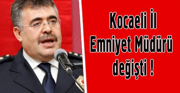 Kocaeli İl Emniyet Müdürü değişti !