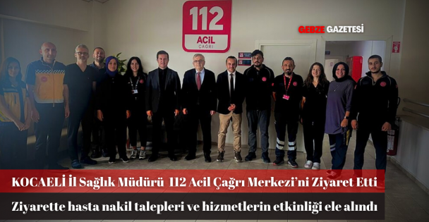 Kocaeli İl Sağlık Müdürü Pehlevan, 112 Acil Çağrı Merkezini Ziyaret Etti