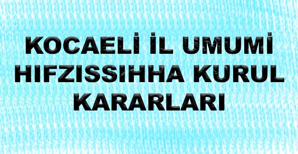 KOCAELİ İL UMUMİ HIFZISSIHHA KURUL KARARLARI