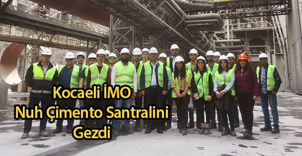 Kocaeli İMO Nuh Çimento Santralini Gezdi