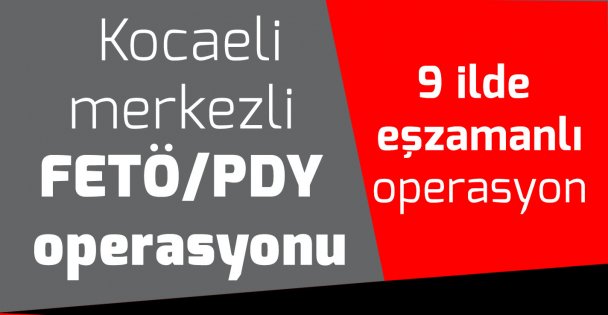 Kocaeli merkezli FETÖ/PDY operasyonu