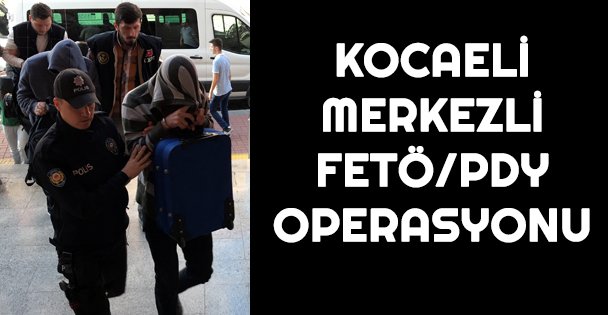 Kocaeli merkezli FETÖ/PDY operasyonu