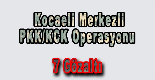 Kocaeli Merkezli PKK/KCK Operasyonu: 7 Gözaltı