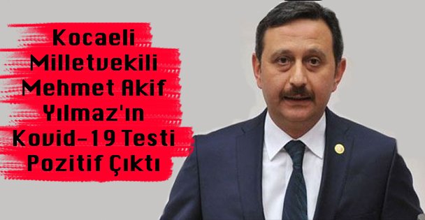 Kocaeli Milletvekili Mehmet Akif Yılmaz'ın Kovid-19 Testi Pozitif Çıktı