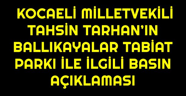 Kocaeli Milletvekili Tahsin Tarhan'ın Ballıkayalar Tabiat Parkı İle İlgili Basın Açıklaması