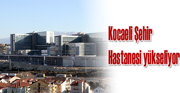 Kocaeli Şehir Hastanesi yükseliyor