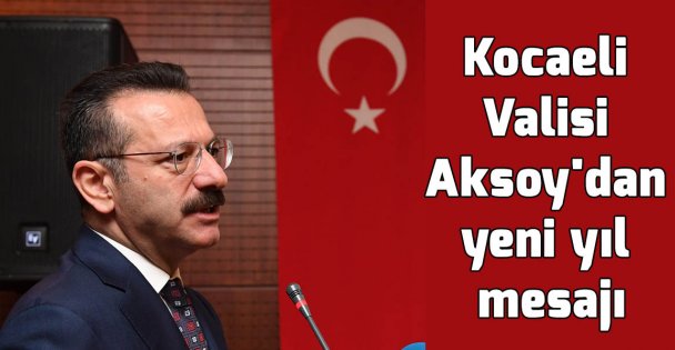 Kocaeli Valisi Aksoy'dan yeni yıl mesajı