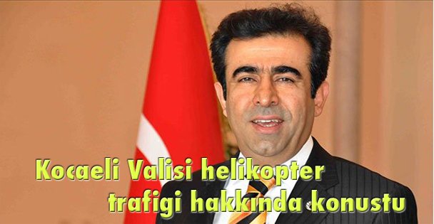 Kocaeli Valisi helikopter trafiği hakkında konuştu