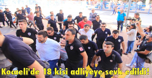 Kocaeli'de 18 kişi adliyeye sevk edildi!