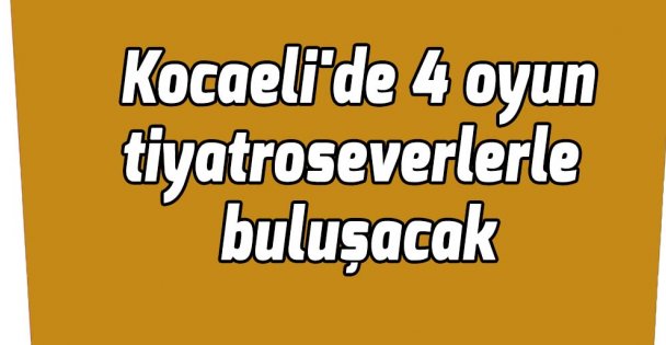 Kocaeli'de 4 oyun tiyatroseverlerle buluşacak