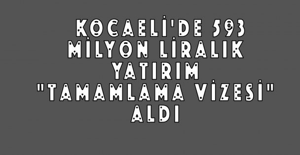 Kocaeli'de 593 Milyon Liralık Yatırım 