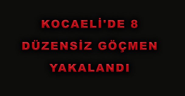Kocaeli'de 8 Düzensiz Göçmen Yakalandı