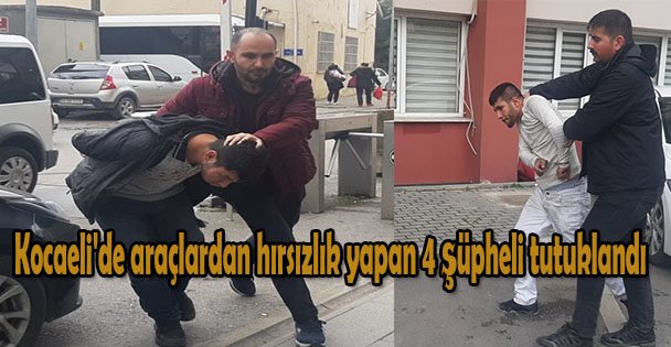 Kocaeli'de araçlardan hırsızlık yapan 4 şüpheli tutuklandı