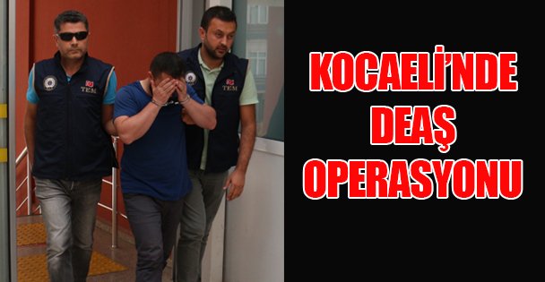 Kocaeli'nde DEAŞ operasyonu