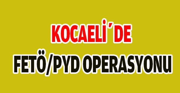 Kocaeli'de Fetö/Pyd Operasyonu