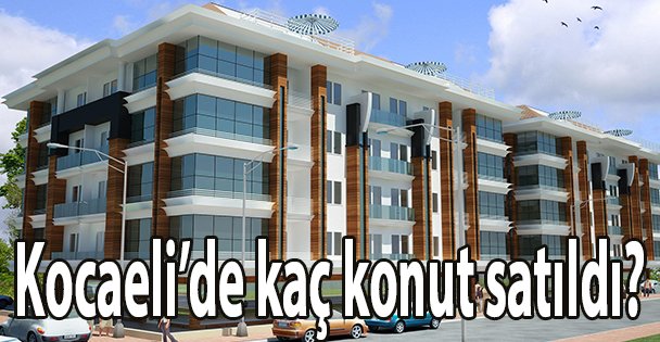 Kocaeli'de kaç konut satıldı?