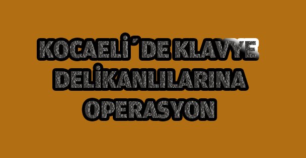 Kocaeli'de Klavye delikanlılarına operasyon