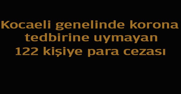 Kocaeli'de Kovid-19 tedbirlerine uymayan 122 kişiye para cezası verildi