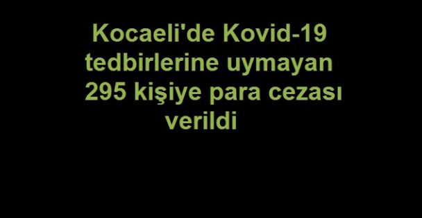 Kocaeli'de Kovid-19 tedbirlerine uymayan 295 kişiye para cezası verildi