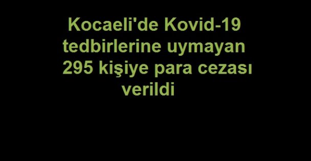 Kocaeli'de Kovid-19 tedbirlerine uymayan 295 kişiye para cezası verildi