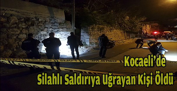 Kocaeli'de silahlı saldırıya uğrayan kişi ağır yaralandı