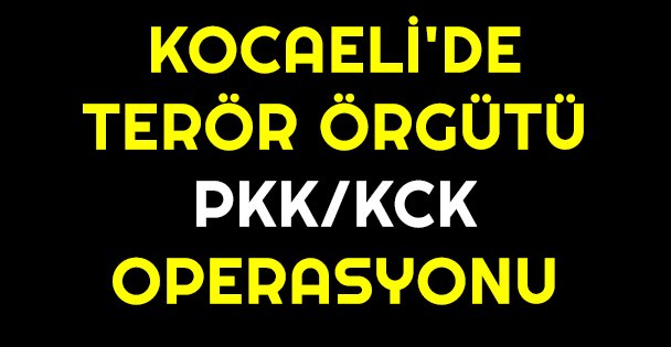 Kocaeli'nde terör örgütü PKK/KCK operasyonu