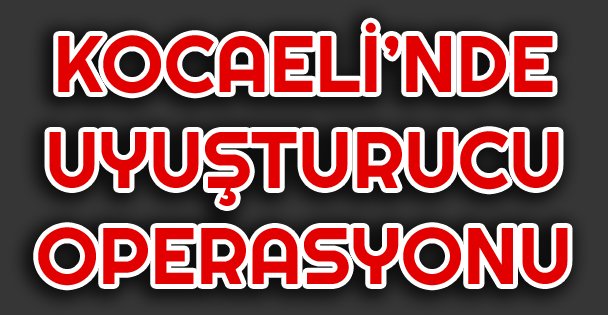 Kocaeli'de Uyuşturucu Operasyonları