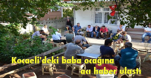 Kocaeli'deki baba ocağına acı haber ulaştı