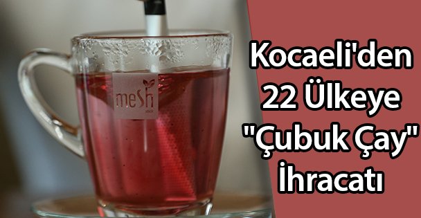 22 Ülkeye 'Çubuk Çay' İhracatı