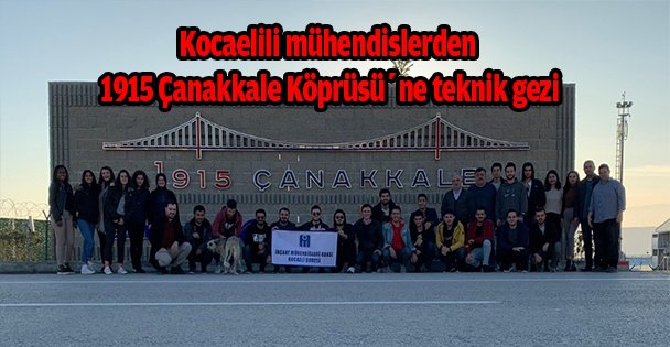 Kocaelili mühendislerden 1915 Çanakkale Köprüsü'ne teknik gezi