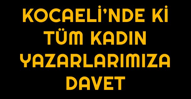 Kocaeli'nde ki tüm kadın yazarlarımıza davet