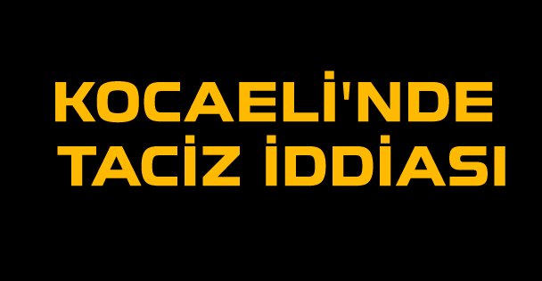 Kocaeli'nde taciz iddiası