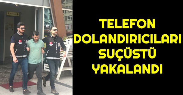 Kocaeli'nde telefon dolandırıcıları suçüstü yakalandı