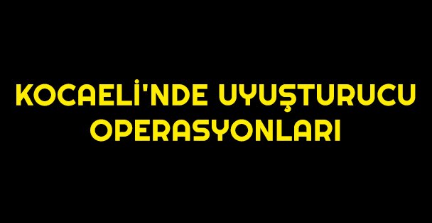 Kocaeli'nde uyuşturucu operasyonları