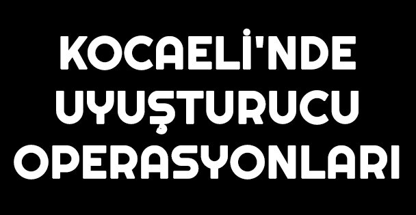 Kocaeli'nde uyuşturucu operasyonları