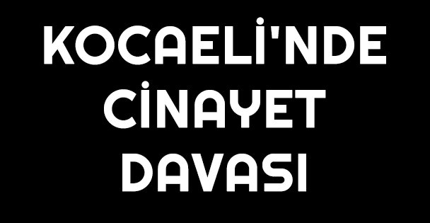 Kocaeli'ndeki cinayet davası