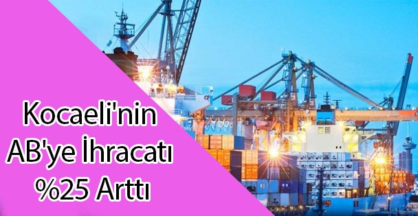 Kocaeli'nin AB'ye İhracatı %25 Arttı