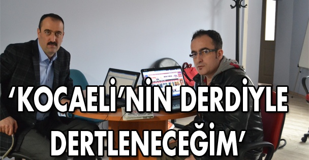 'Kocaeli'nin derdiyle dertleneceğim'