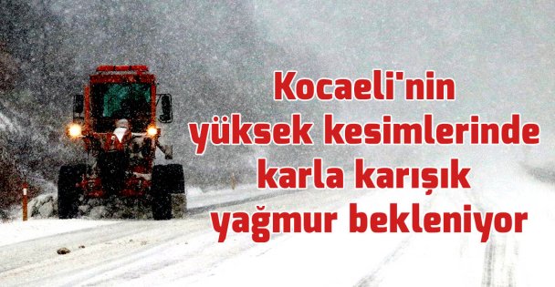 Kocaeli'nin yüksek kesimlerinde karla karışık yağmur bekleniyor